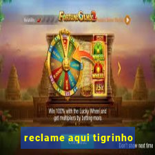 reclame aqui tigrinho