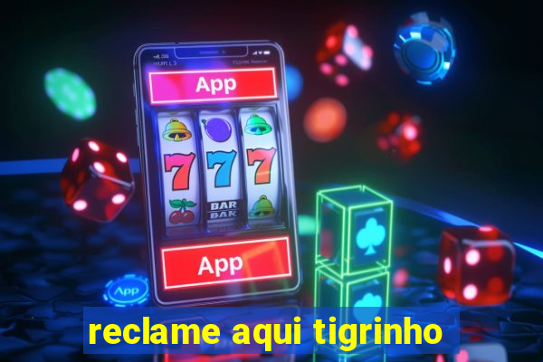 reclame aqui tigrinho