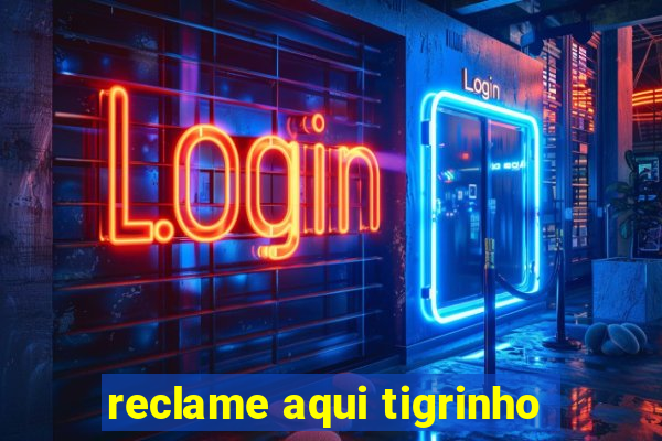 reclame aqui tigrinho