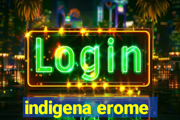 indigena erome