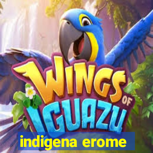 indigena erome