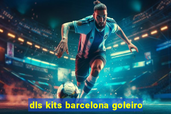 dls kits barcelona goleiro