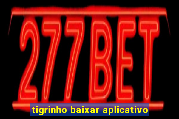 tigrinho baixar aplicativo