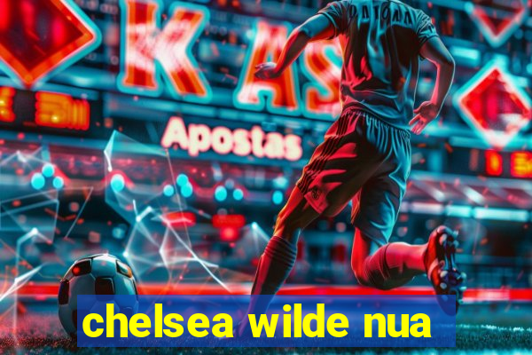 chelsea wilde nua