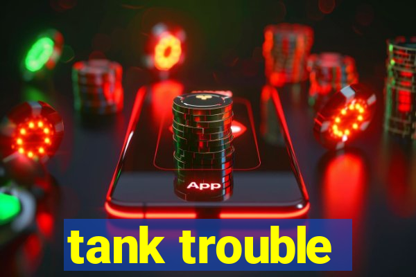 tank trouble