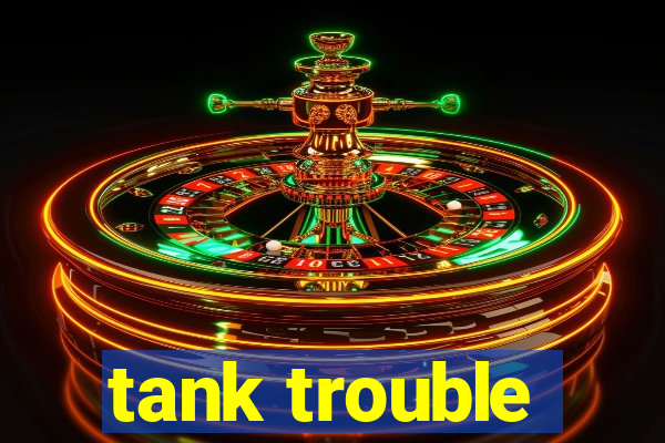 tank trouble