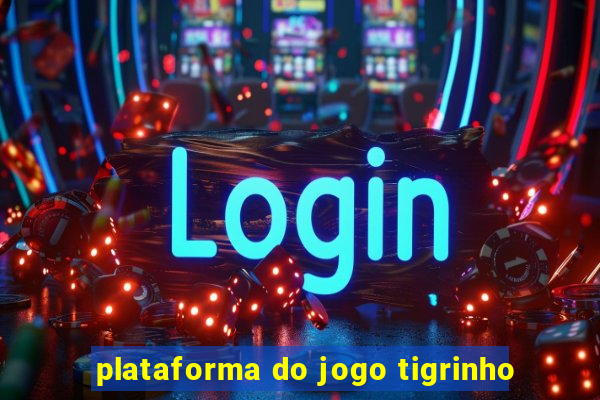 plataforma do jogo tigrinho