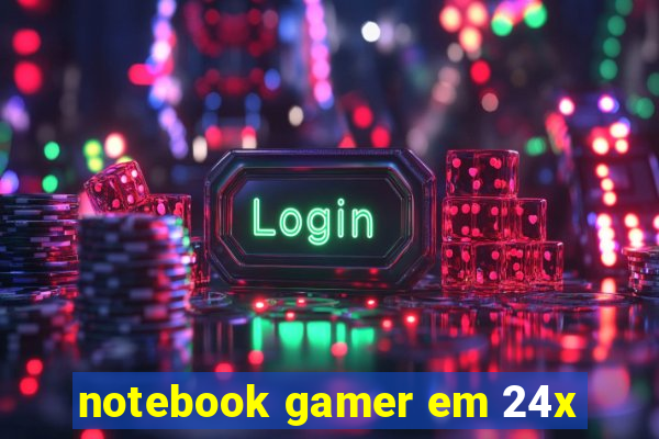 notebook gamer em 24x