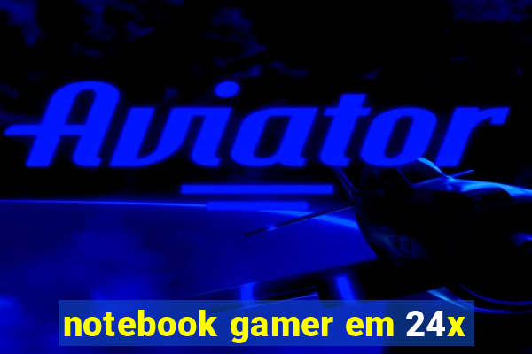 notebook gamer em 24x