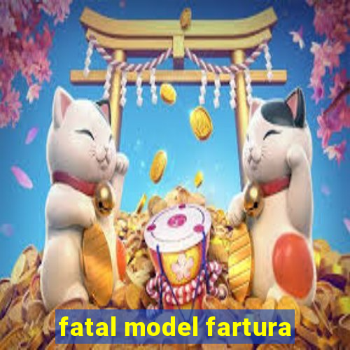 fatal model fartura