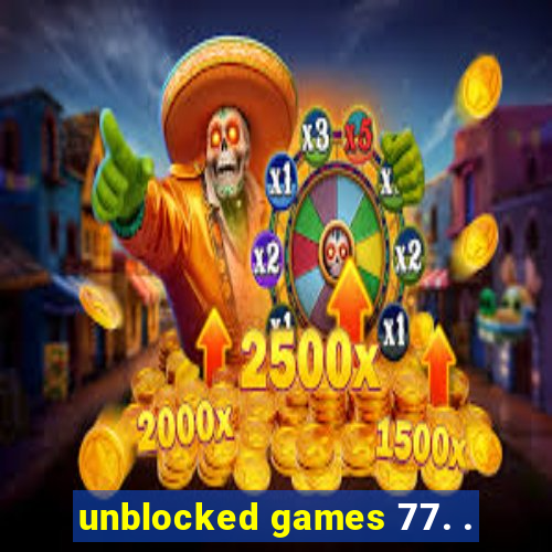 unblocked games 77. .