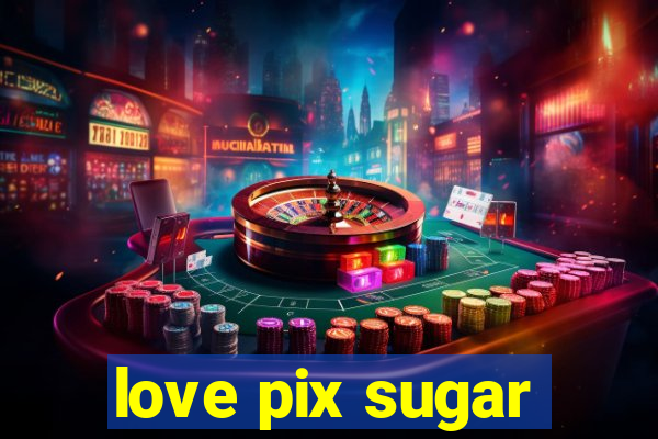 love pix sugar