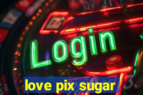 love pix sugar