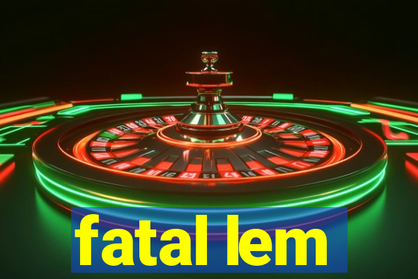 fatal lem