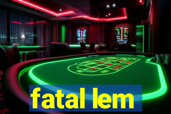 fatal lem