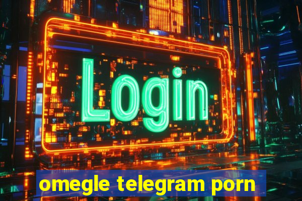 omegle telegram porn