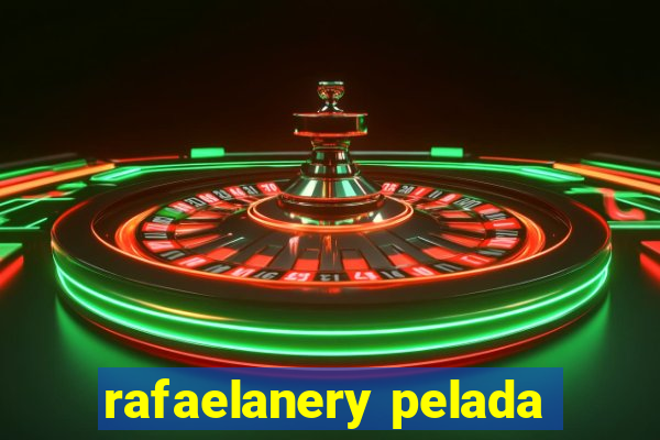 rafaelanery pelada