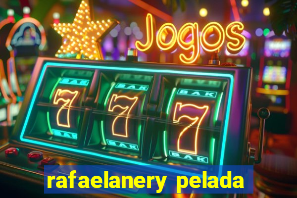 rafaelanery pelada