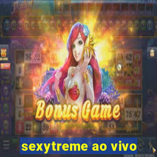 sexytreme ao vivo