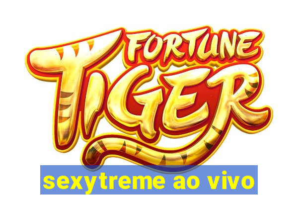 sexytreme ao vivo