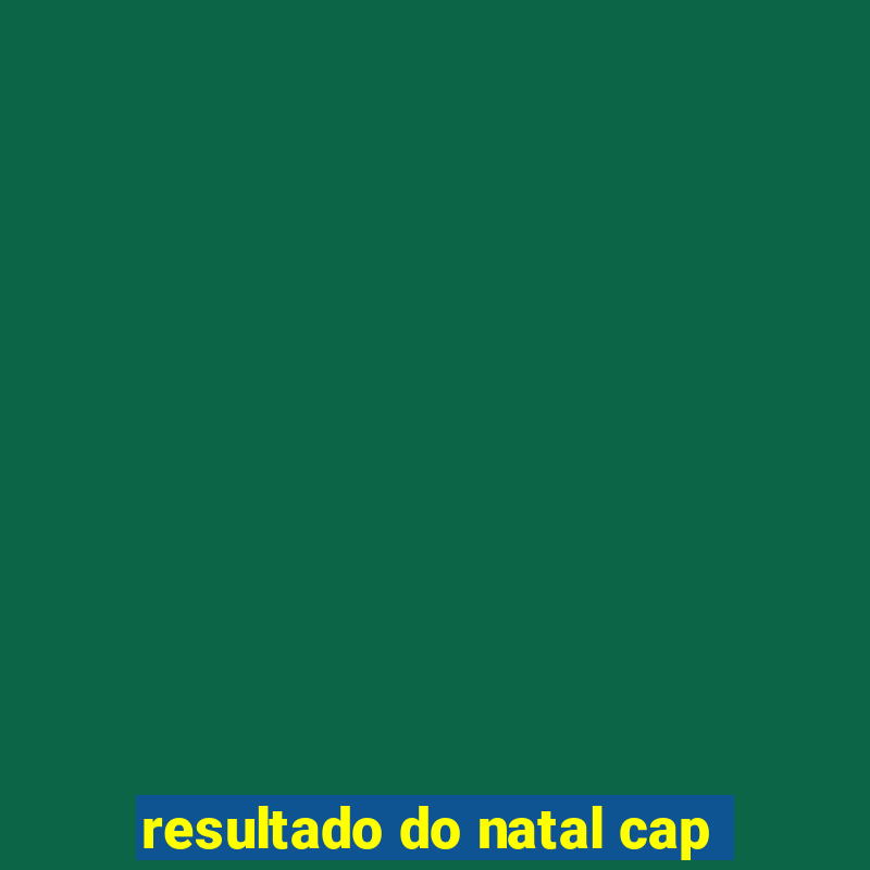 resultado do natal cap