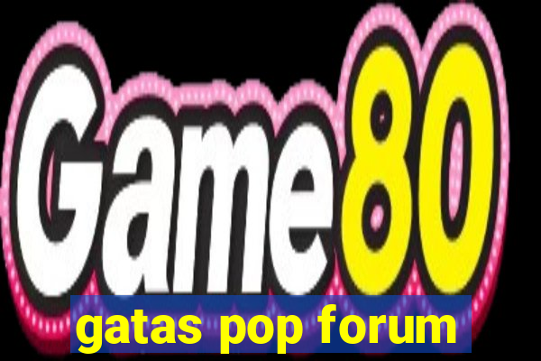 gatas pop forum