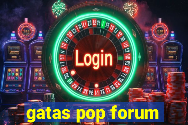 gatas pop forum