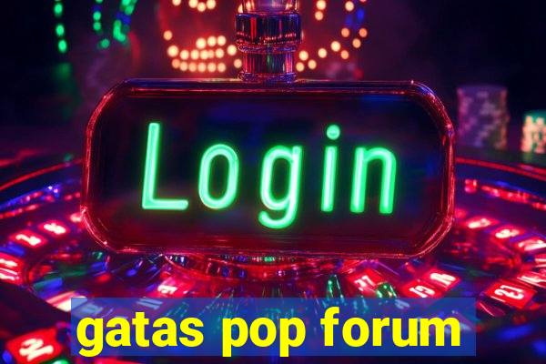 gatas pop forum