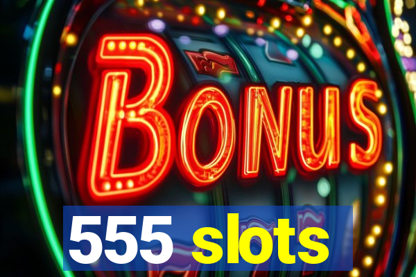 555 slots