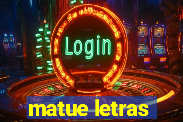 matue letras