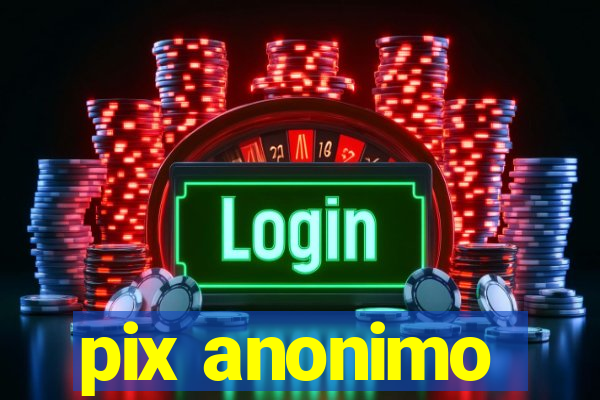 pix anonimo