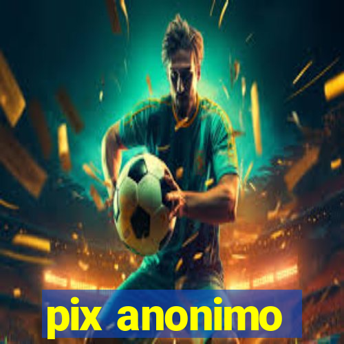 pix anonimo