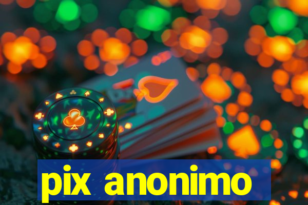 pix anonimo