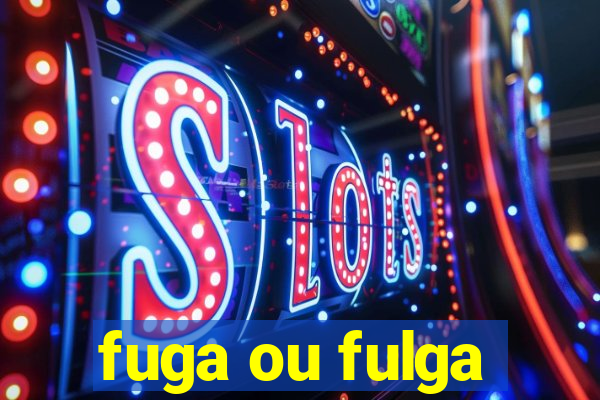 fuga ou fulga