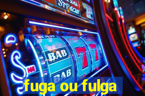 fuga ou fulga