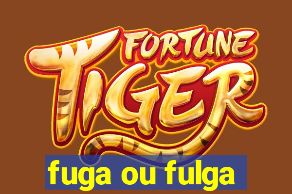 fuga ou fulga