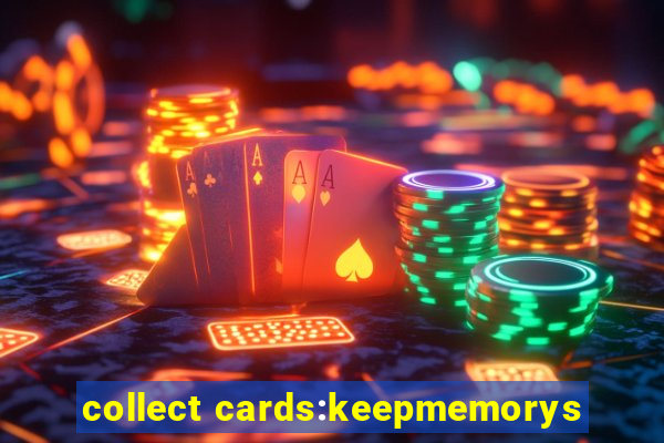 collect cards:keepmemorys