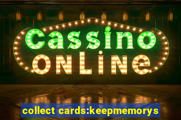 collect cards:keepmemorys