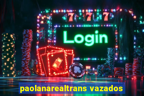 paolanarealtrans vazados