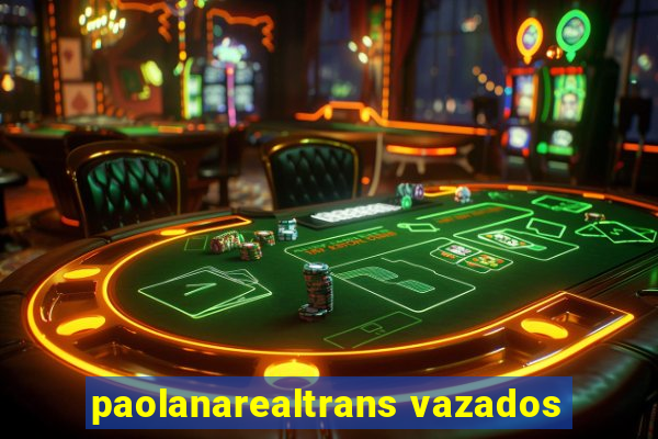 paolanarealtrans vazados