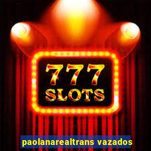 paolanarealtrans vazados