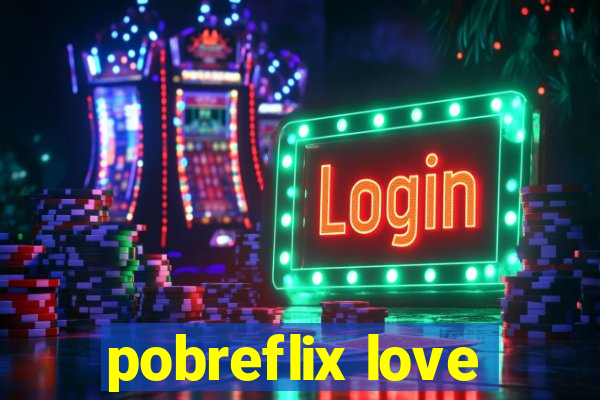 pobreflix love