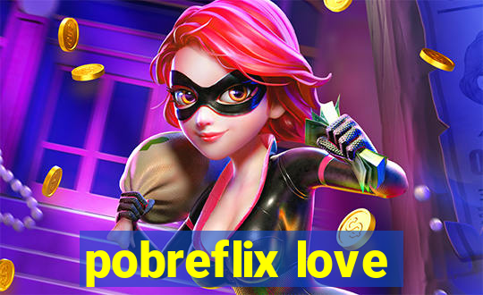 pobreflix love