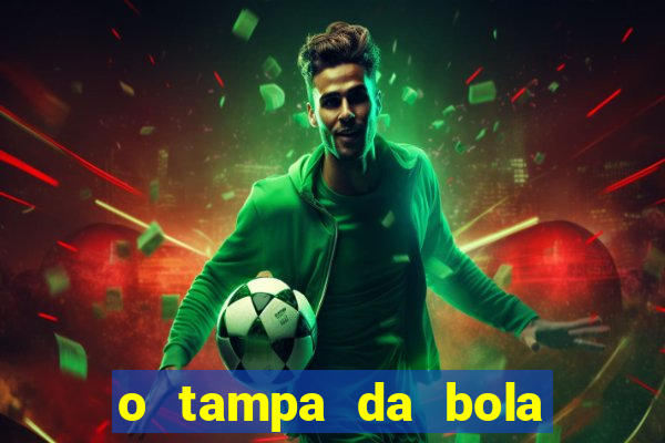 o tampa da bola ao vivo hoje