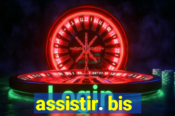 assistir. bis