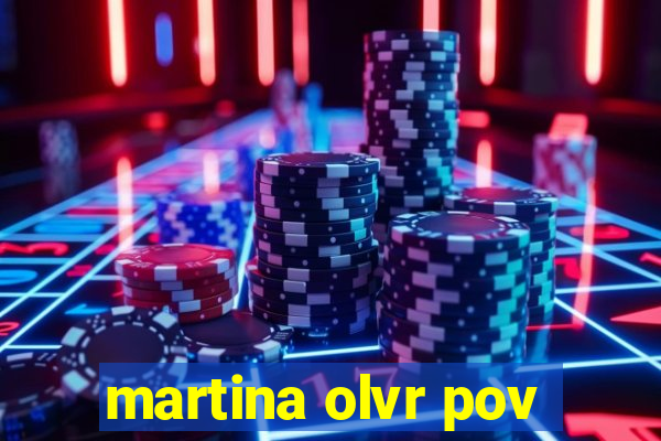 martina olvr pov