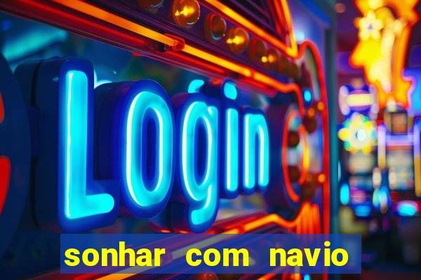 sonhar com navio no jogo do bicho