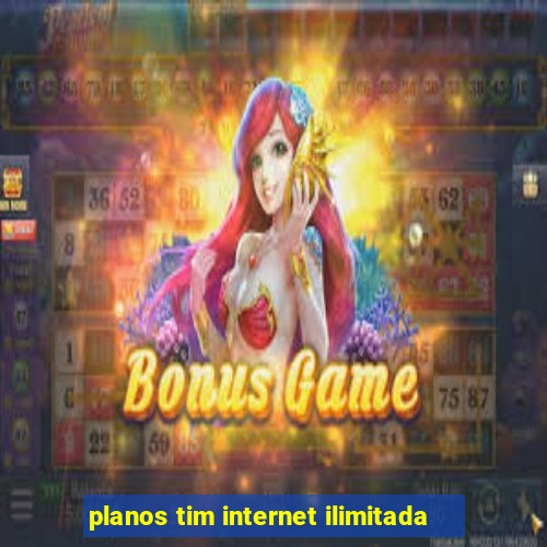 planos tim internet ilimitada