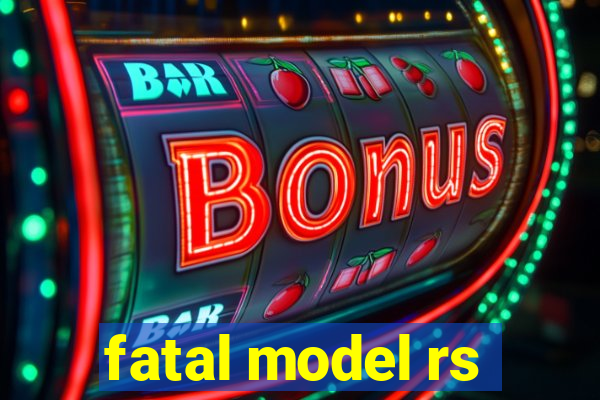 fatal model rs