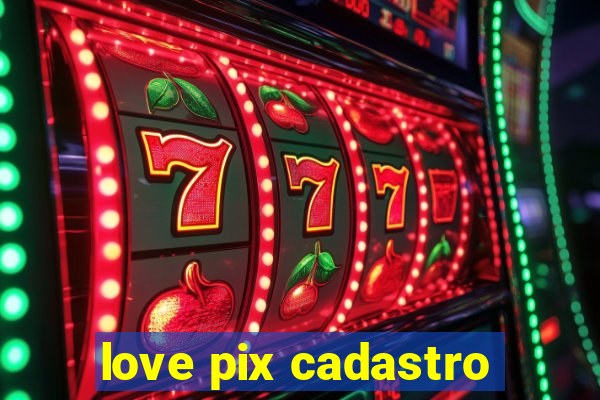 love pix cadastro